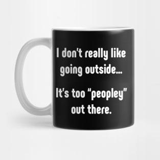 I really don't like going outside. It's too peopley Mug